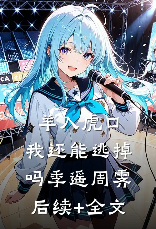 羊入虎口，我还能逃掉吗季遥周霁后续+全文