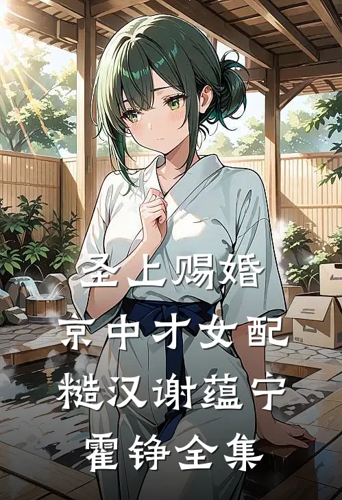圣上赐婚：京中才女配糙汉谢蕴宁霍铮全集