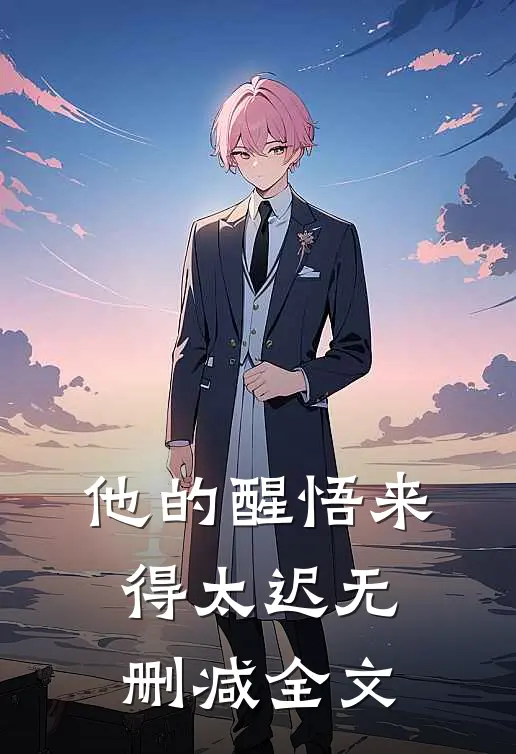 他的醒悟来得太迟无删减全文