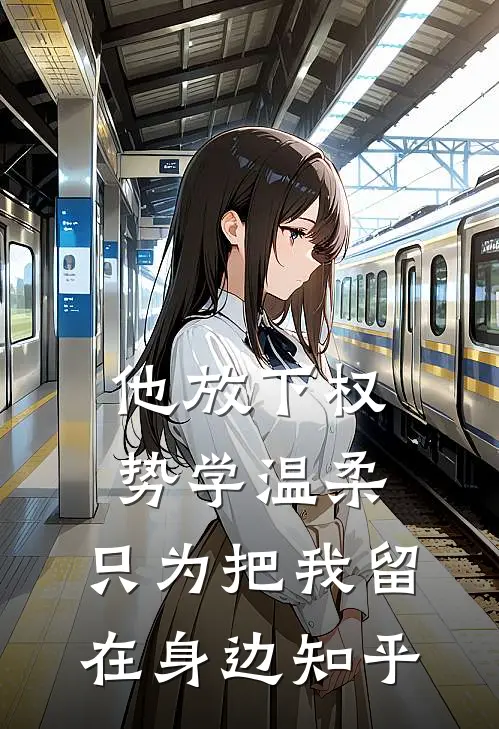 他放下权势学温柔，只为把我留在身边知乎