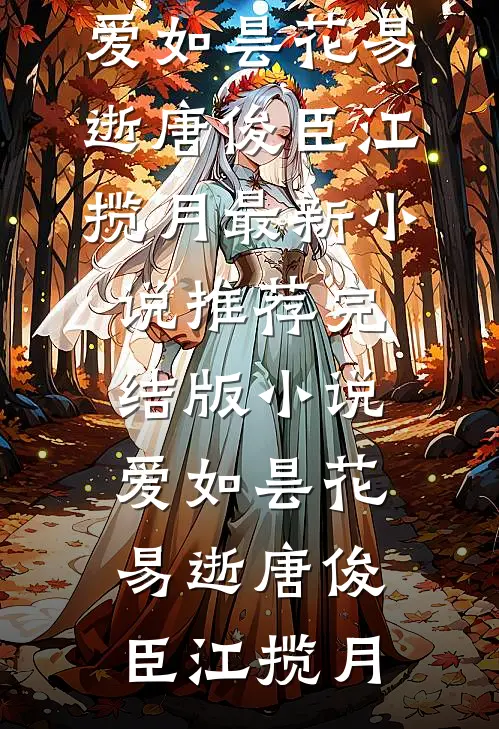 爱如昙花易逝唐俊臣江揽月最新小说推荐_完结版小说爱如昙花易逝(唐俊臣江揽月)