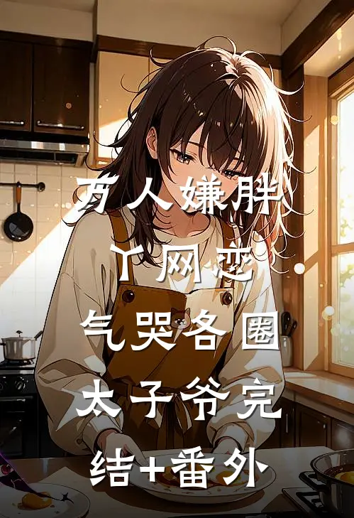 万人嫌胖丫网恋，气哭各圈太子爷完结+番外