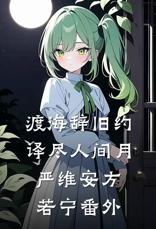 渡海辞旧约，译尽人间月严维安方若宁番外
