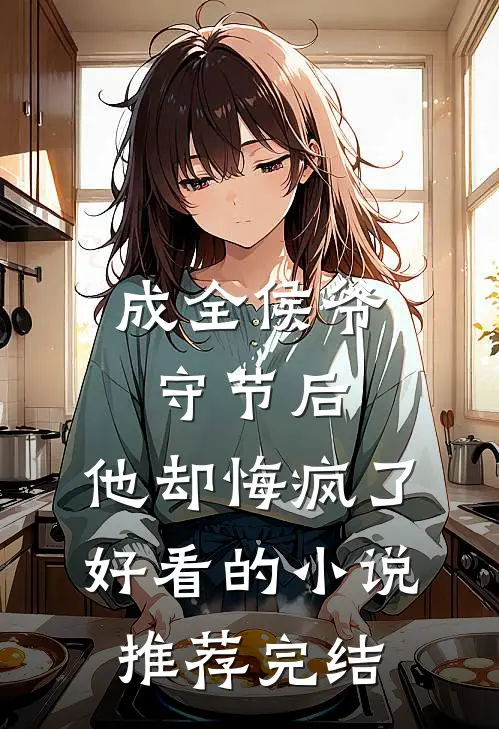 成全侯爷守节后，他却悔疯了好看的小说推荐完结