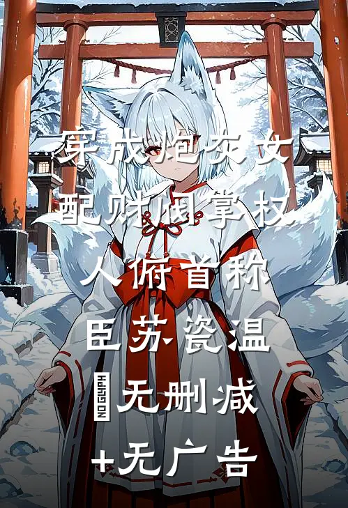 穿成炮灰女配财阀掌权人俯首称臣苏瓷温璟无删减+无广告