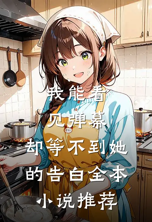 我能看见弹幕，却等不到她的告白全本小说推荐