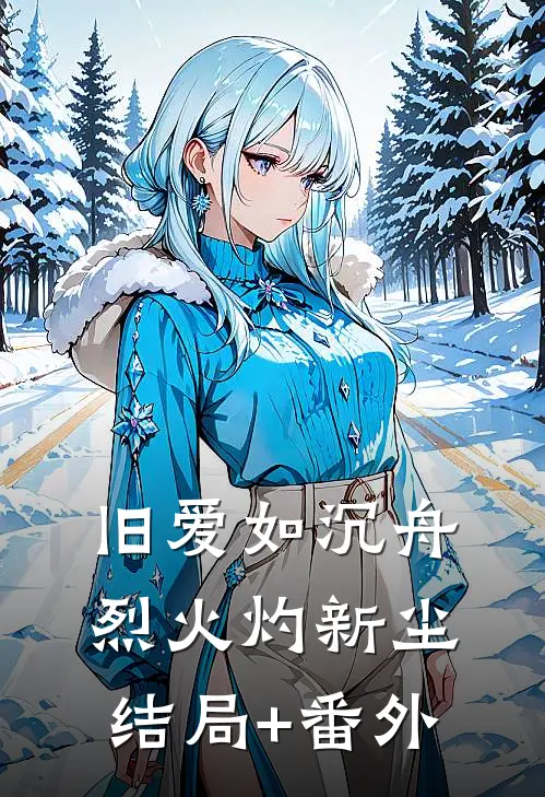 旧爱如沉舟，烈火灼新尘结局+番外