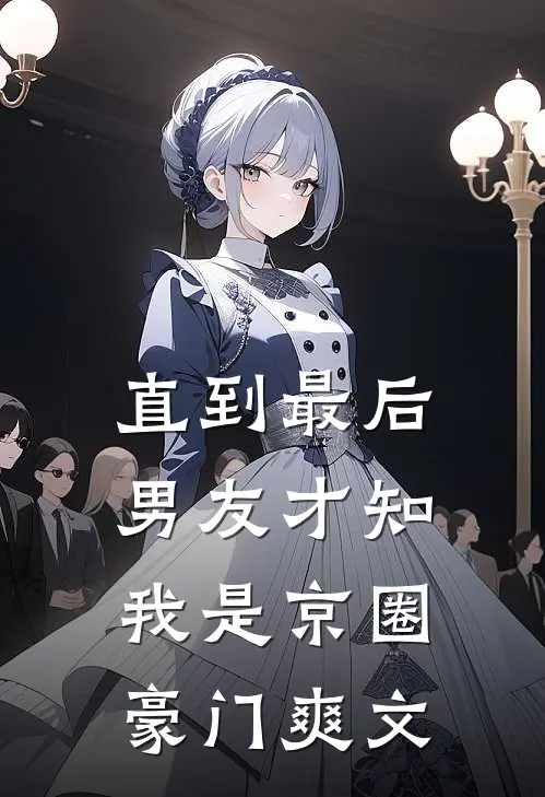 直到最后，男友才知我是京圈豪门爽文