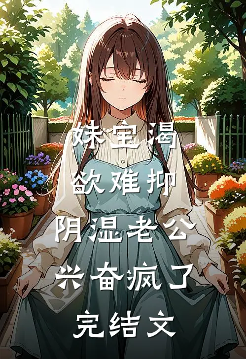 妹宝渴欲难抑，阴湿老公兴奋疯了完结文
