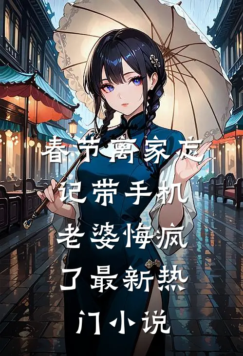 春节离家忘记带手机，老婆悔疯了最新热门小说