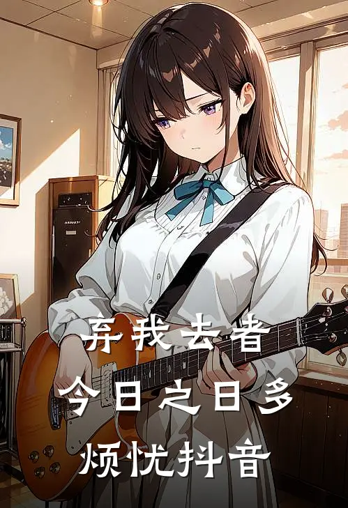 弃我去者，今日之日多烦忧抖音
