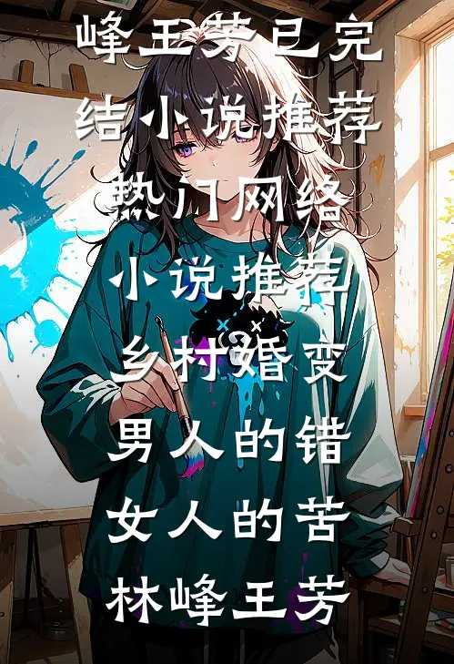 乡村婚变，男人的错，女人的苦林峰王芳已完结小说推荐_热门网络小说推荐乡村婚变，男人的错，女人的苦(林峰王芳)