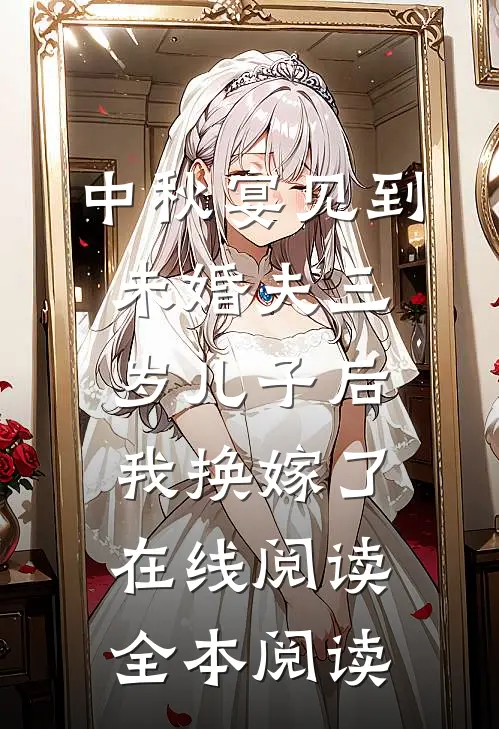 中秋宴见到未婚夫三岁儿子后，我换嫁了在线阅读全本阅读