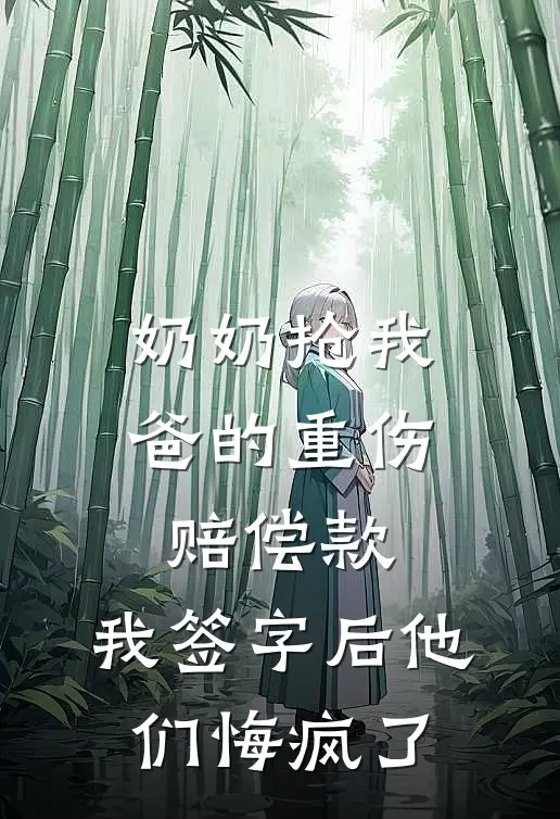 奶奶抢我爸的重伤赔偿款，我签字后他们悔疯了