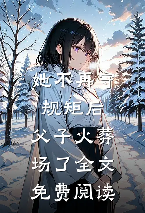 她不再守规矩后，父子火葬场了全文免费阅读