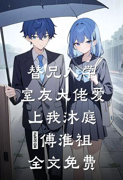 替兄入学，室友大佬爱上我沐庭祎傅淮祖全文免费