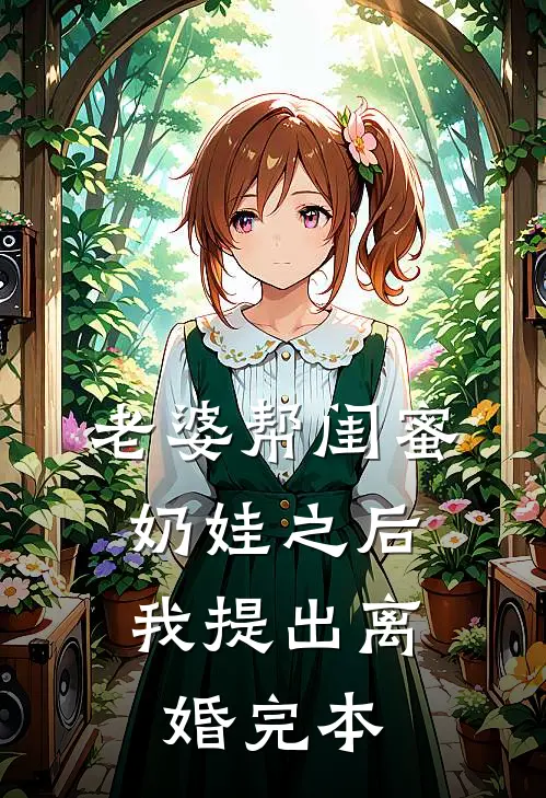 老婆帮闺蜜奶娃之后，我提出离婚完本