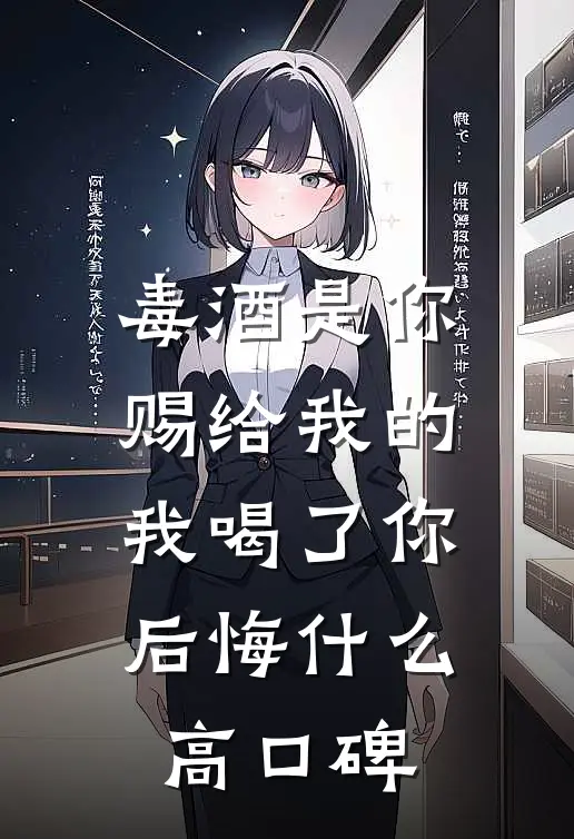 毒酒是你赐给我的，我喝了你后悔什么高口碑