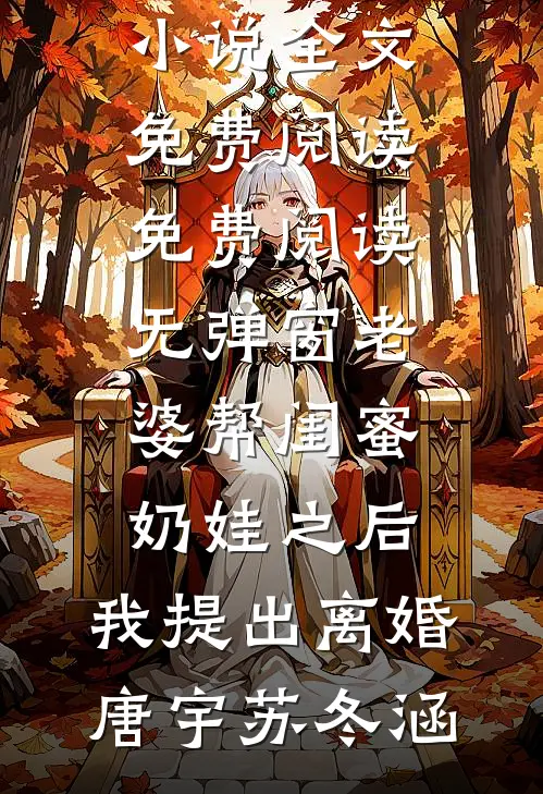 老婆帮闺蜜奶娃之后，我提出离婚唐宇苏冬涵小说全文免费阅读_免费阅读无弹窗老婆帮闺蜜奶娃之后，我提出离婚(唐宇苏冬涵)