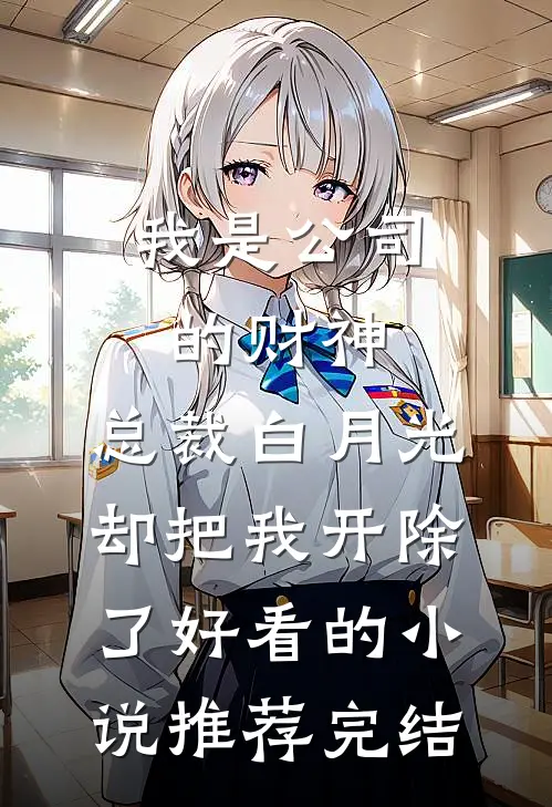 我是公司的财神，总裁白月光却把我开除了好看的小说推荐完结