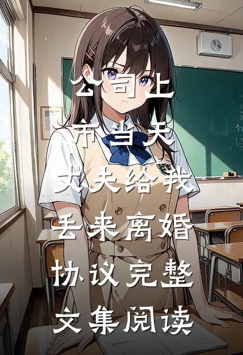 公司上市当天，丈夫给我丢来离婚协议完整文集阅读
