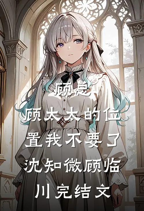 顾总，顾太太的位置我不要了沈知微顾临川完结文