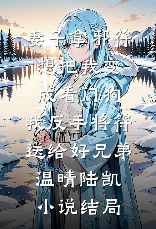 妻子拿邪符想把我变成看门狗，我反手将符送给好兄弟温晴陆凯小说结局