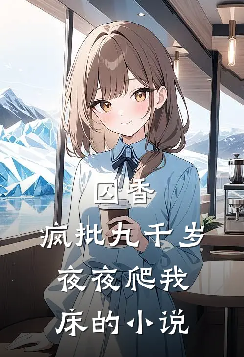 囚香：疯批九千岁夜夜爬我床的小说