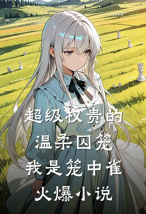 超级权贵的温柔囚笼，我是笼中雀火爆小说