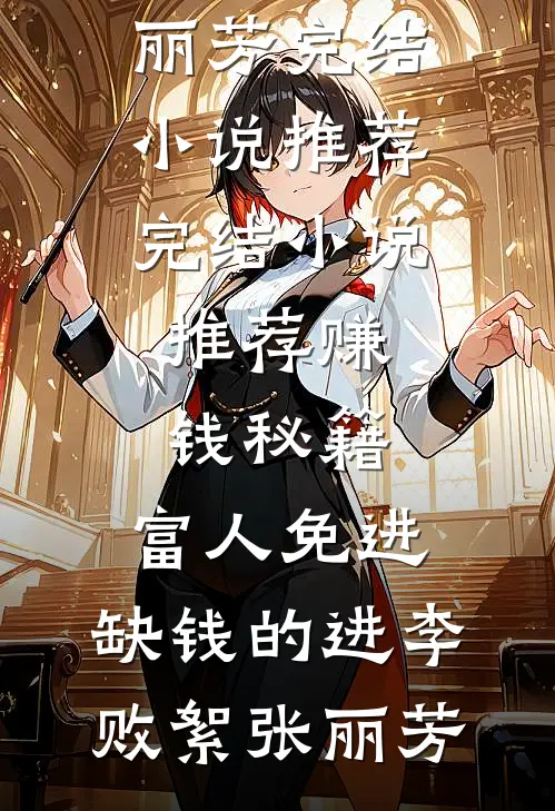 赚钱秘籍，富人免进，缺钱的进李败絮张丽芳完结小说推荐_完结小说推荐赚钱秘籍，富人免进，缺钱的进(李败絮张丽芳)