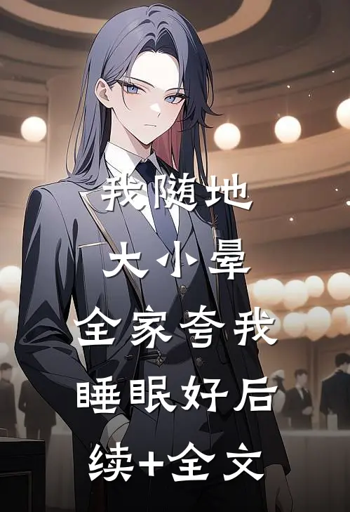 我随地大小晕，全家夸我睡眠好后续+全文
