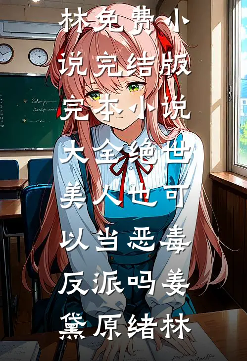 绝世美人也可以当恶毒反派吗(姜黛原绪林)免费小说完结版_完本小说大全绝世美人也可以当恶毒反派吗姜黛原绪林