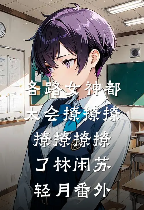 各路女神都太会撩撩撩撩撩撩撩了林闲苏轻月番外