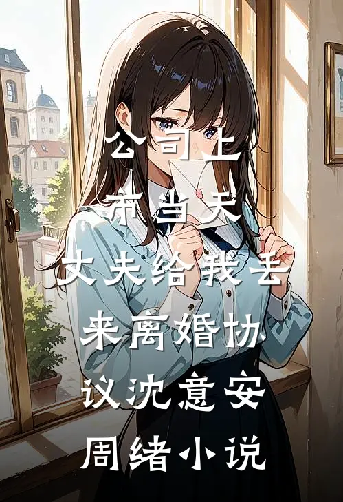 公司上市当天，丈夫给我丢来离婚协议沈意安周绪小说