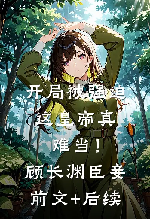 开局被强迫，这皇帝真难当！顾长渊臣妾前文+后续