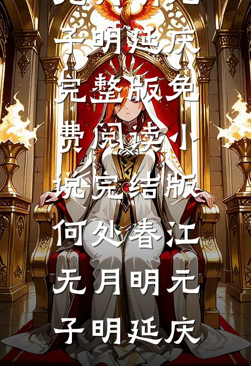 何处春江无月明元子明延庆完整版免费阅读_小说完结版何处春江无月明(元子明延庆)