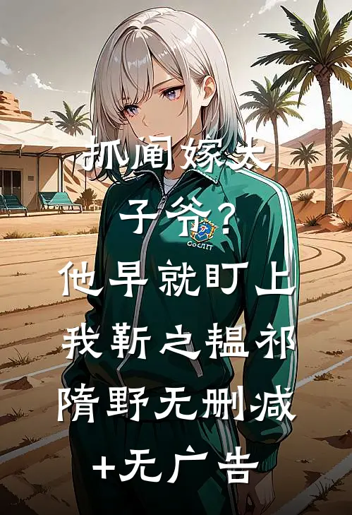 抓阄嫁太子爷？他早就盯上我靳之韫祁隋野无删减+无广告