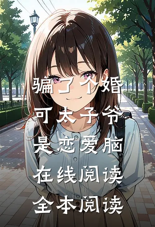 骗了个婚，可太子爷是恋爱脑在线阅读全本阅读