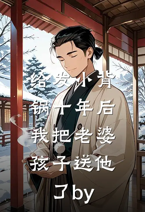 给发小背锅十年后，我把老婆孩子送他了by