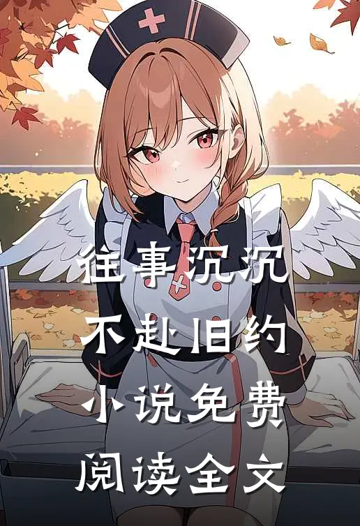往事沉沉，不赴旧约小说免费阅读全文