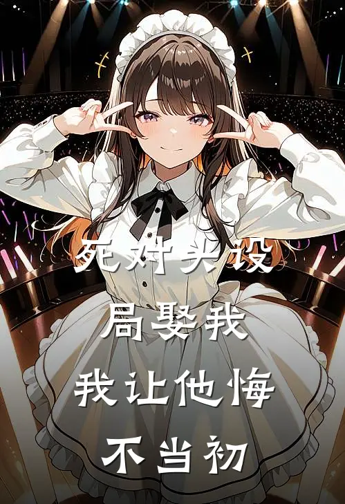 死对头设局娶我,我让他悔不当初