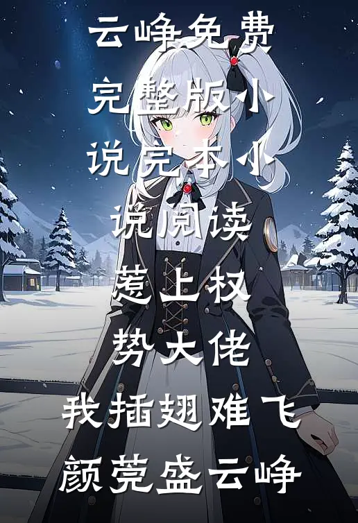 惹上权势大佬，我插翅难飞颜莞盛云峥免费完整版小说_完本小说阅读惹上权势大佬，我插翅难飞(颜莞盛云峥)