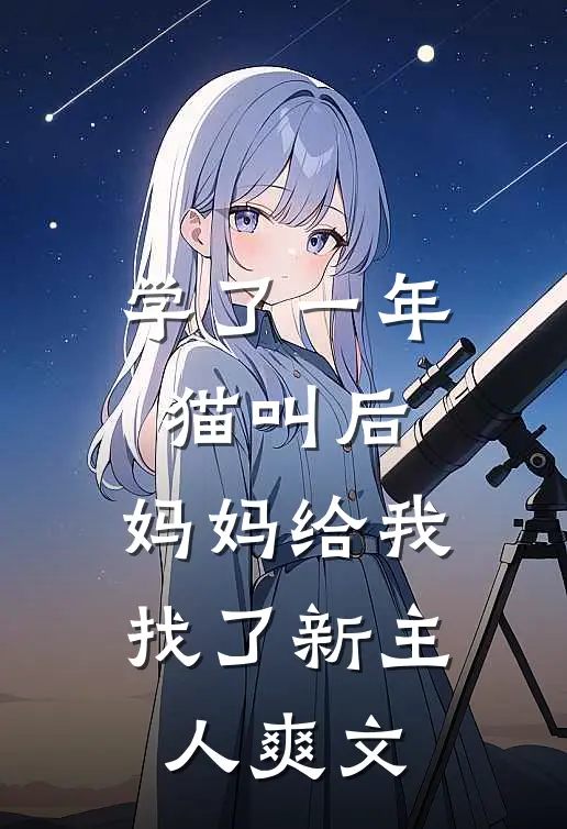 学了一年猫叫后，妈妈给我找了新主人爽文