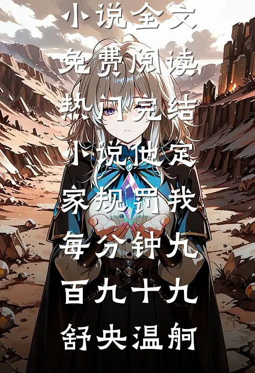 他定家规罚我每分钟九百九十九舒央温舸完整版小说全文免费阅读_热门完结小说他定家规罚我每分钟九百九十九舒央温舸