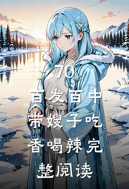 70：百发百中，带嫂子吃香喝辣完整阅读