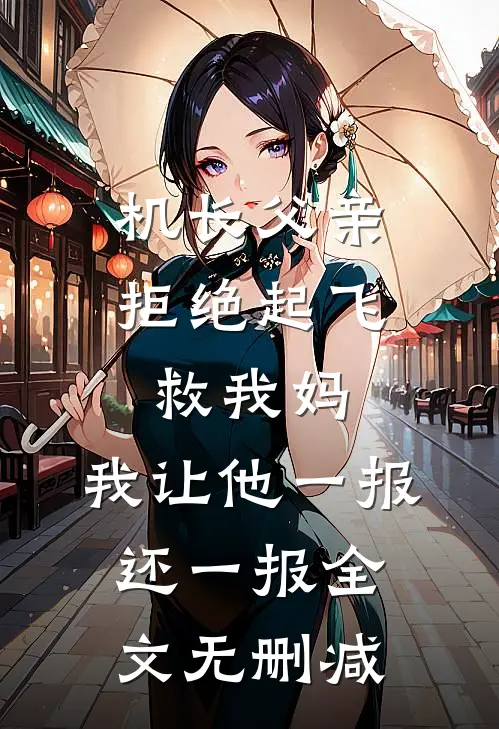 机长父亲拒绝起飞救我妈，我让他一报还一报全文无删减