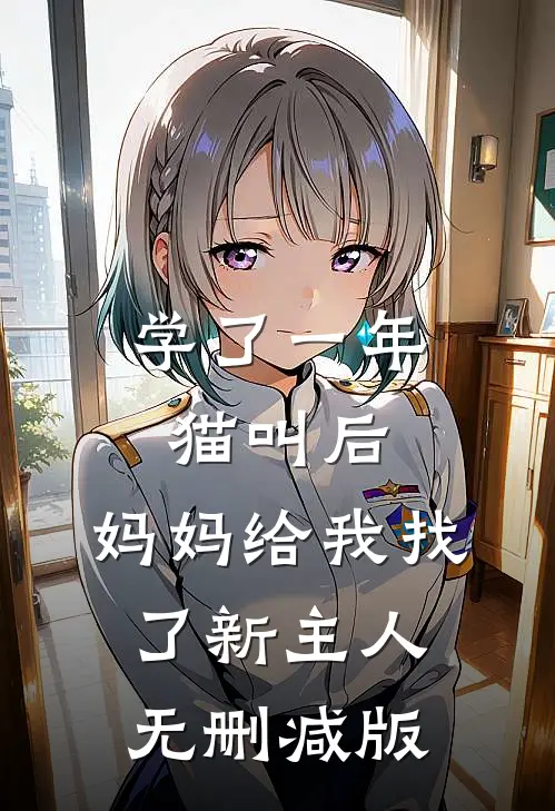 学了一年猫叫后，妈妈给我找了新主人无删减版