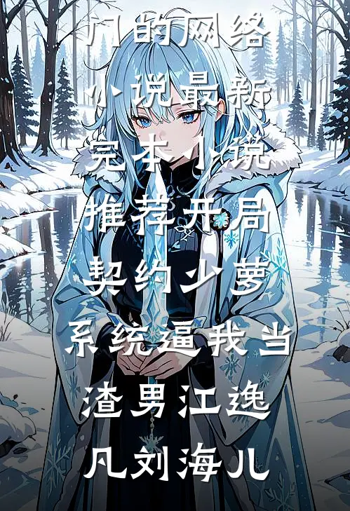 开局契约少萝，系统逼我当渣男江逸凡刘海儿热门的网络小说_最新完本小说推荐开局契约少萝，系统逼我当渣男(江逸凡刘海儿)