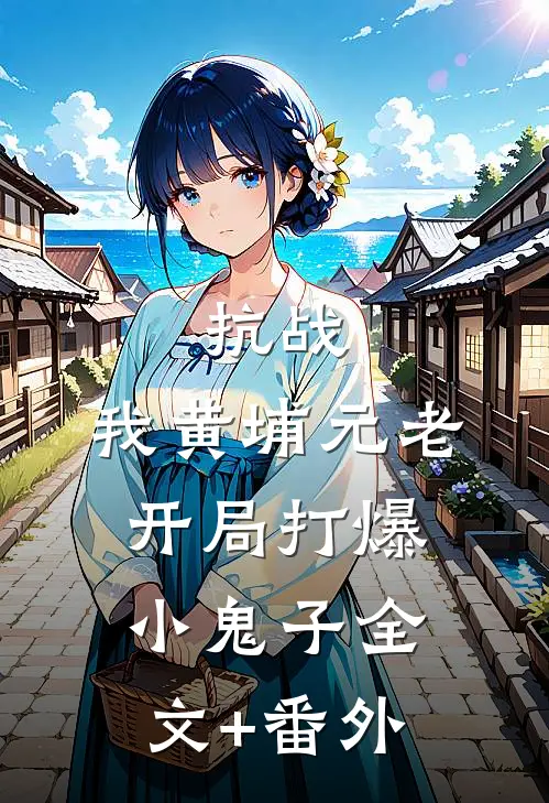 抗战：我黄埔元老开局打爆小鬼子全文+番外