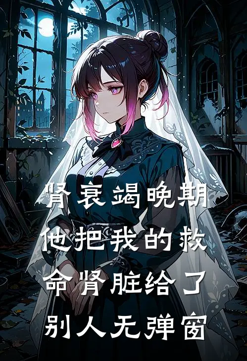 肾衰竭晚期，他把我的救命肾脏给了别人无弹窗